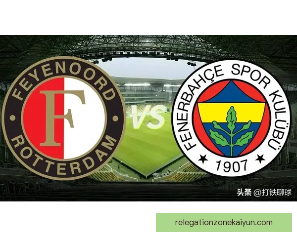 费内巴切未来规划引关注，球队重建与引援策略将影响竞争力提升。